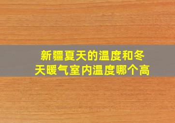 新疆夏天的温度和冬天暖气室内温度哪个高