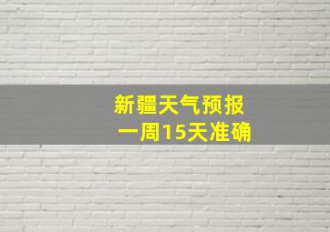 新疆天气预报一周15天准确