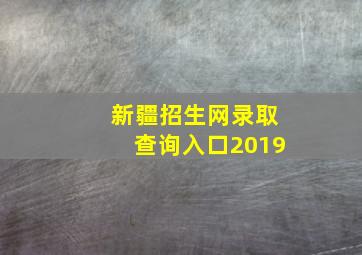 新疆招生网录取查询入口2019