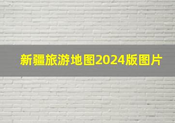 新疆旅游地图2024版图片