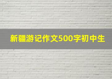 新疆游记作文500字初中生