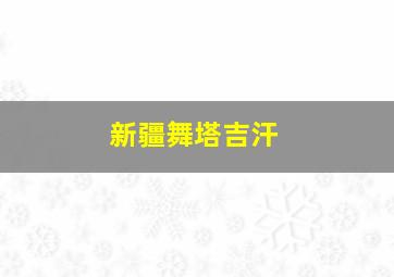 新疆舞塔吉汗