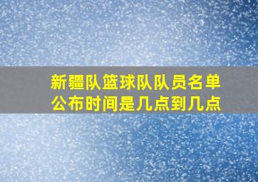 新疆队篮球队队员名单公布时间是几点到几点