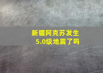 新疆阿克苏发生5.0级地震了吗