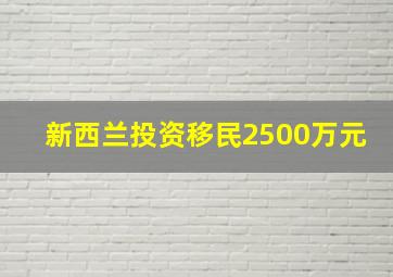 新西兰投资移民2500万元