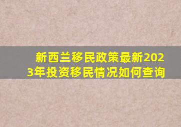 新西兰移民政策最新2023年投资移民情况如何查询