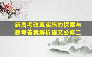 新高考改革实施的探索与思考答案解析语文必修二