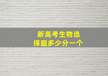 新高考生物选择题多少分一个