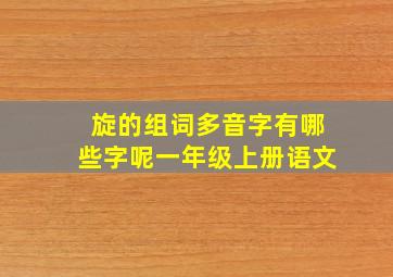 旋的组词多音字有哪些字呢一年级上册语文