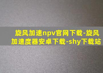 旋风加速npv官网下载-旋风加速度器安卓下载-shy下载站