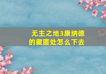 无主之地3康纳德的藏匿处怎么下去