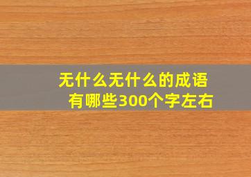 无什么无什么的成语有哪些300个字左右