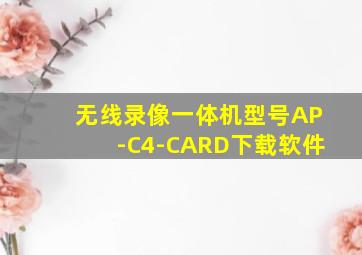 无线录像一体机型号AP-C4-CARD下载软件