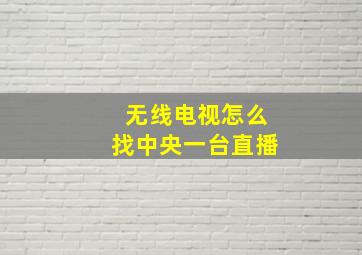 无线电视怎么找中央一台直播