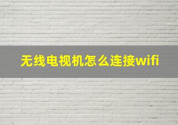 无线电视机怎么连接wifi