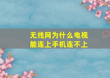 无线网为什么电视能连上手机连不上