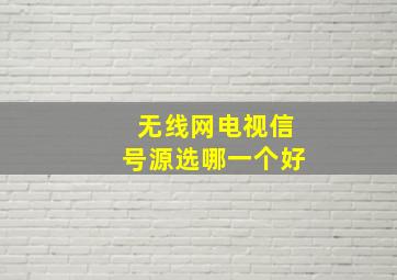 无线网电视信号源选哪一个好