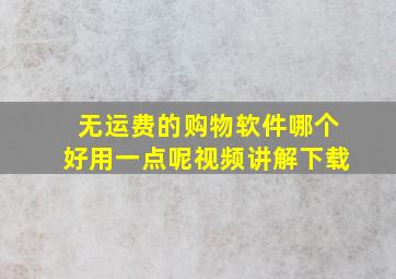 无运费的购物软件哪个好用一点呢视频讲解下载