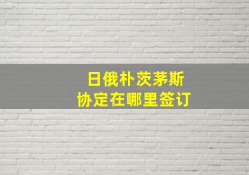 日俄朴茨茅斯协定在哪里签订