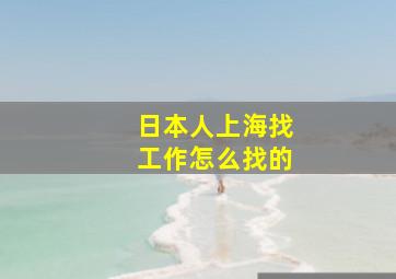 日本人上海找工作怎么找的