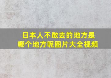 日本人不敢去的地方是哪个地方呢图片大全视频