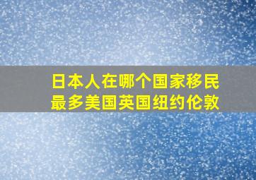 日本人在哪个国家移民最多美国英国纽约伦敦