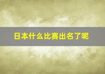 日本什么比赛出名了呢