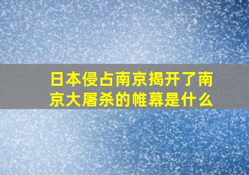 日本侵占南京揭开了南京大屠杀的帷幕是什么