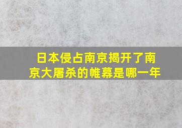 日本侵占南京揭开了南京大屠杀的帷幕是哪一年