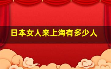 日本女人来上海有多少人