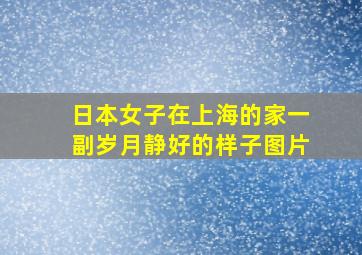 日本女子在上海的家一副岁月静好的样子图片