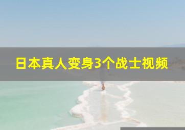 日本真人变身3个战士视频