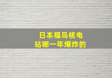 日本福岛核电站哪一年爆炸的