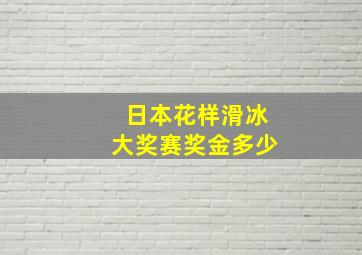 日本花样滑冰大奖赛奖金多少