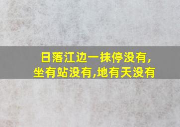 日落江边一抹停没有,坐有站没有,地有天没有