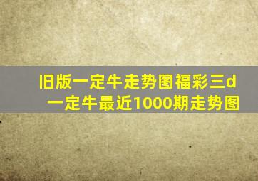 旧版一定牛走势图福彩三d一定牛最近1000期走势图