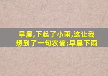 早晨,下起了小雨,这让我想到了一句农谚:早晨下雨