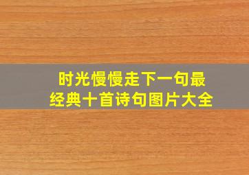 时光慢慢走下一句最经典十首诗句图片大全