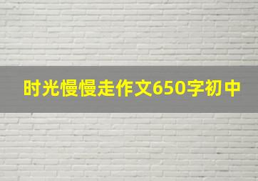 时光慢慢走作文650字初中