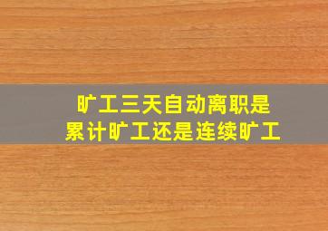 旷工三天自动离职是累计旷工还是连续旷工