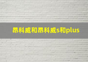 昂科威和昂科威s和plus