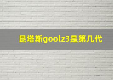 昆塔斯goolz3是第几代