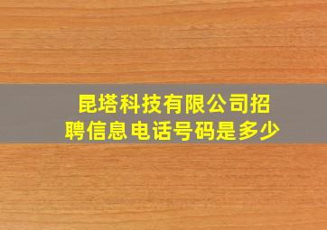 昆塔科技有限公司招聘信息电话号码是多少