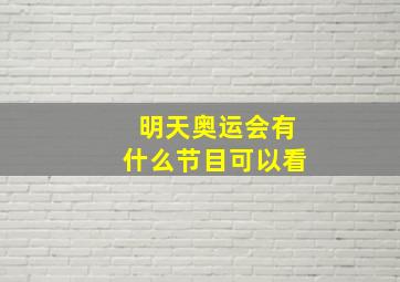 明天奥运会有什么节目可以看