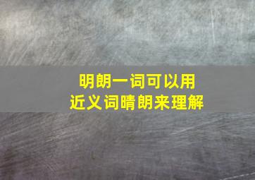 明朗一词可以用近义词晴朗来理解