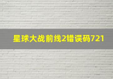 星球大战前线2错误码721