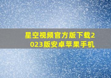 星空视频官方版下载2023版安卓苹果手机