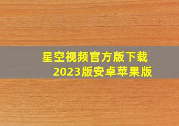 星空视频官方版下载2023版安卓苹果版