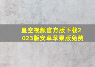 星空视频官方版下载2023版安卓苹果版免费