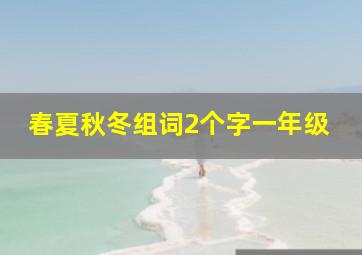 春夏秋冬组词2个字一年级